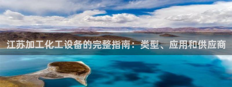 新城平台终7O777：江苏加工化工设备的完整指南：