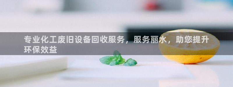 新城平台官网首页入口：专业化工废旧设备回收服务，服务丽水，助